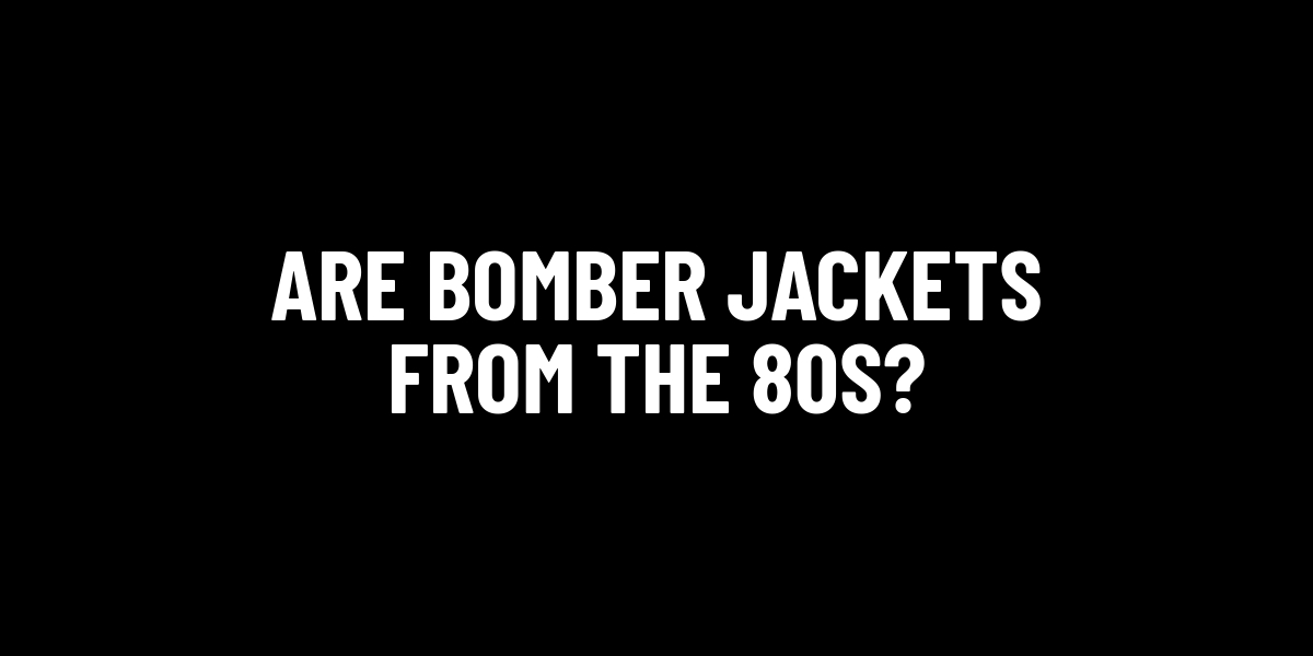 Are Bomber Jackets From The 80s?
