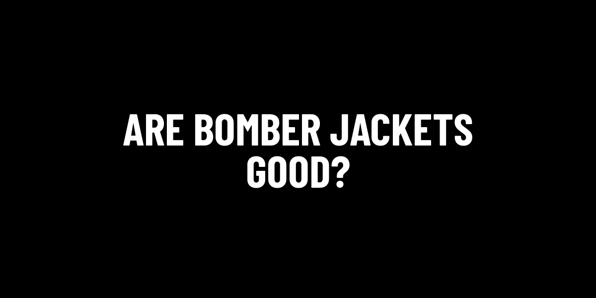 Are Bomber Jackets Good?