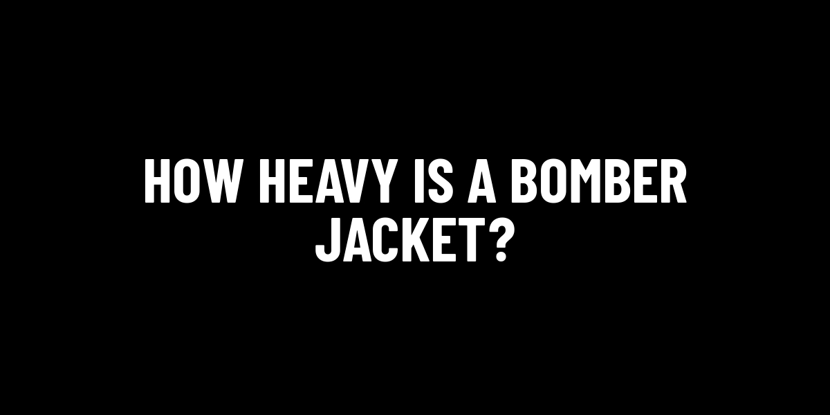 How Heavy Is A Bomber Jacket?