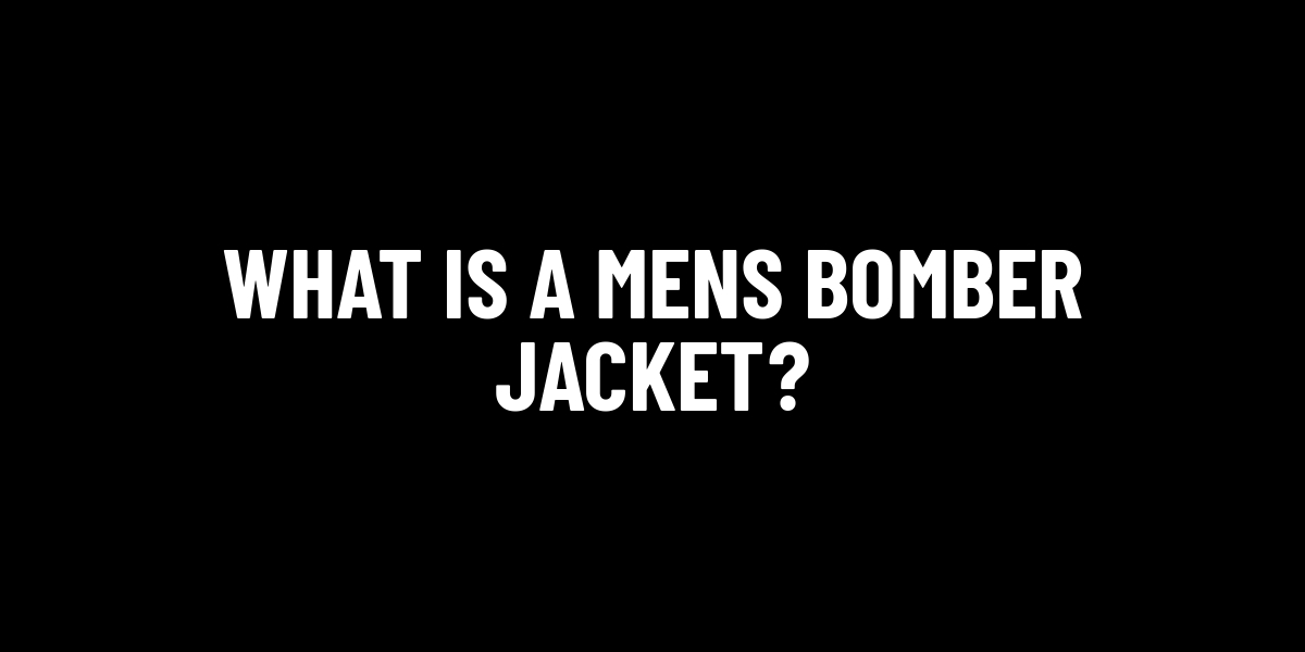 What Is A Mens Bomber Jacket?